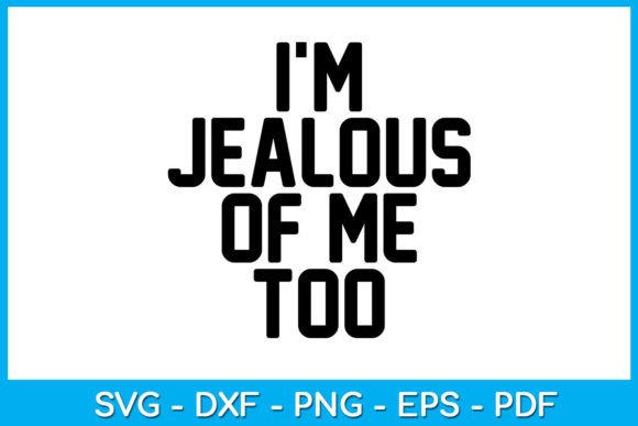 Funny Saying I m Jealous of Me Too SVG Graphics and T-Shirt Designs