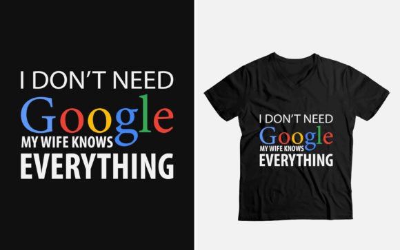 I Don t Need Google My Wife Knows Funny Graphics and T-Shirt Designs