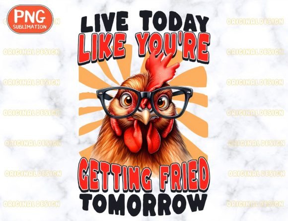 Live Today Like You re,Funny Chicken Png Graphics and T-Shirt Designs