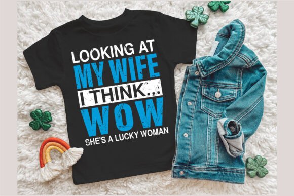 Looking at My Wife I Think... Wow Svg Graphics and T-Shirt Designs