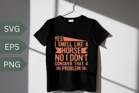 Yes I Smell Like a Horse Svg Graphics and T-Shirt Designs